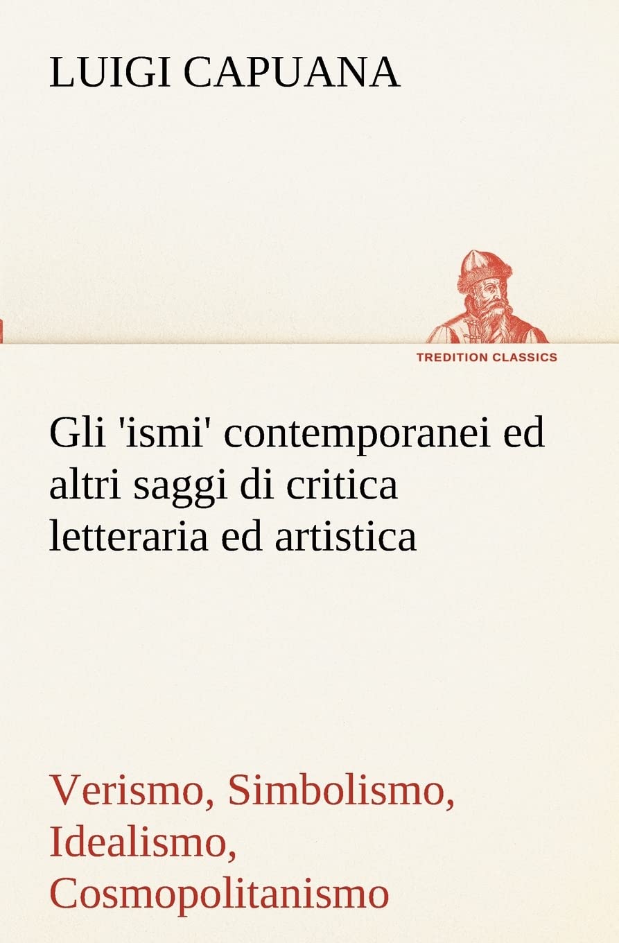 Gli 'ismi' contemporanei (Verismo, Simbolismo, Idealismo, Cosmopolitanismo) ed altri saggi di critica letteraria ed artistica (I,Used