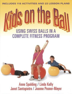 Kids on the Ball: Using Swiss Balls in a Complete Fitness Program,New