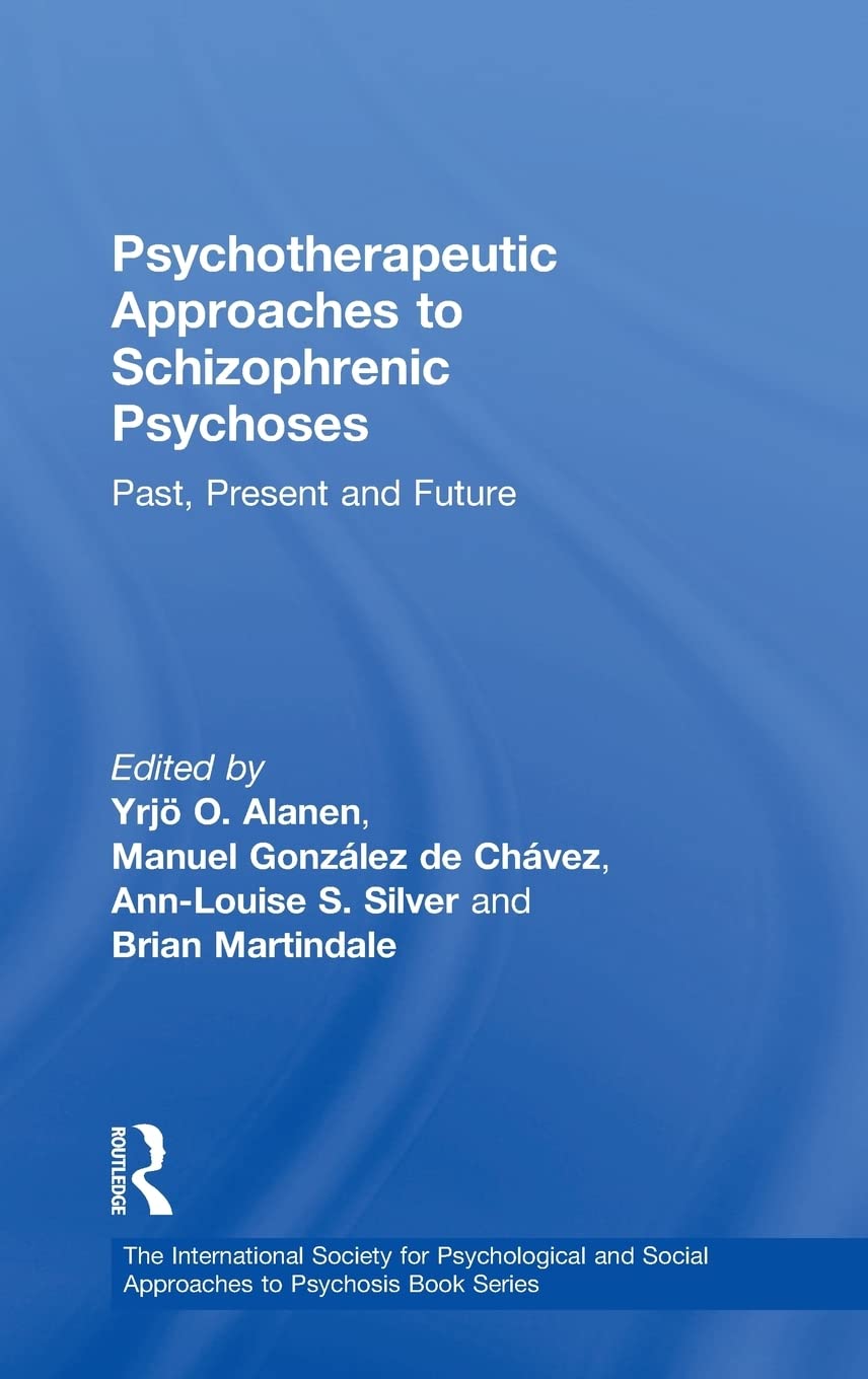 Psychotherapeutic Approaches to Schizophrenic Psychoses: Past, Present and Future (The International Society for Psychological a,Used