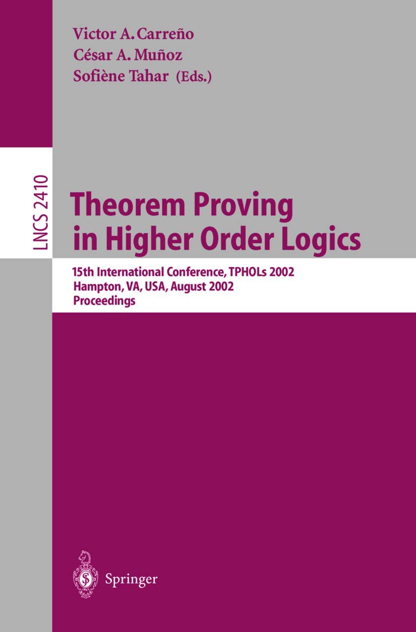Theorem Proving in Higher Order Logics: 15th International Conference, TPHOLs 2002, Hampton, VA, USA, August 2023, 2002. Procee,Used