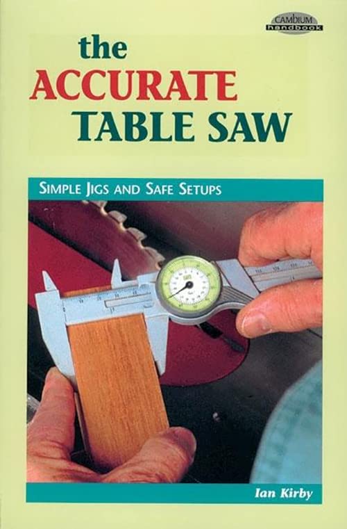 The Accurate Table Saw: Simple Jigs and Safe Setups (Cambium Handbook),Used