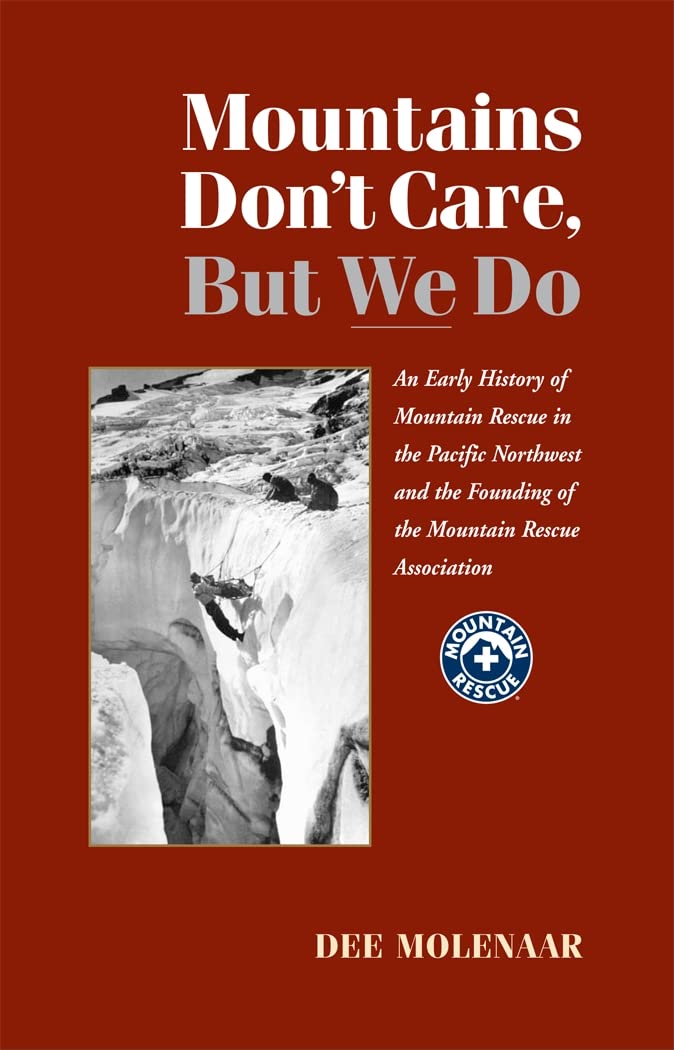 Mountains Don't Care But We Do: An Early History of Mountain Rescue in the Pacific Northwest and the Founding of the Mountain Re,Used