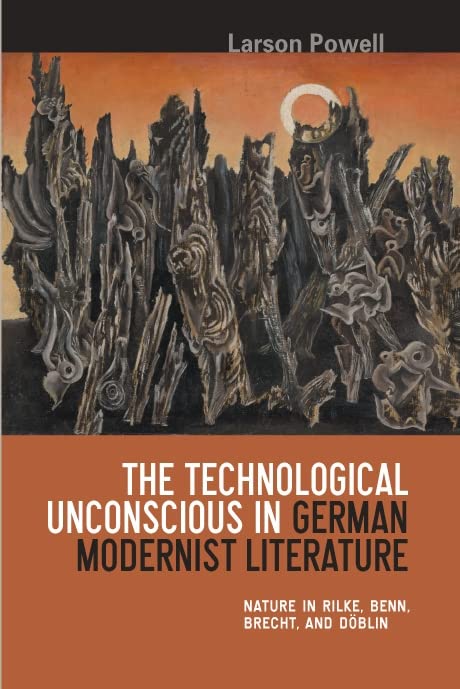 The Technological Unconscious in German Modernist Literature: Nature in Rilke, Benn, Brecht, and Dblin (Studies in German Litera,Used