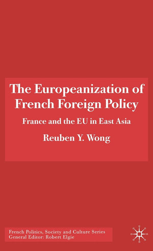 The Europeanization of French Foreign Policy: France and the EU in East Asia (French Politics, Society and Culture),Used