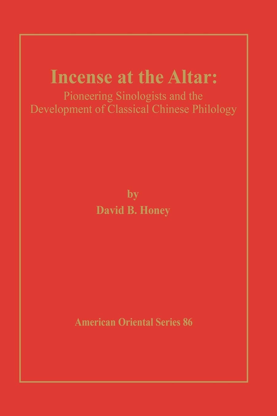 Incense at the Altar: Pioneering Sinologists and the Development of Classical Chinese Philology (American Oriental Series #86),Used
