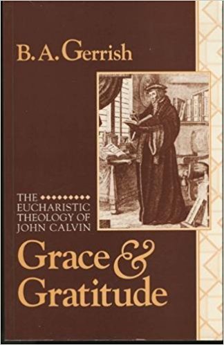 Grace And Gratitude: The Eucharistic Theology Of John Calvin,New