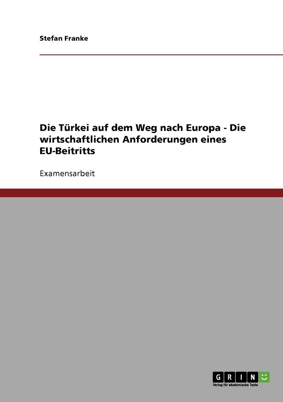 Die Trkei auf dem Weg nach Europa  Die wirtschaftlichen Anforderungen eines EUBeitritts (German Edition),Used