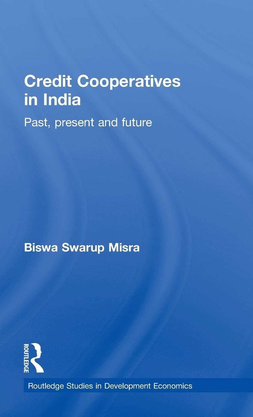 Credit Cooperatives In India: Past, Present And Future (Routledge Studies In Development Economics)
