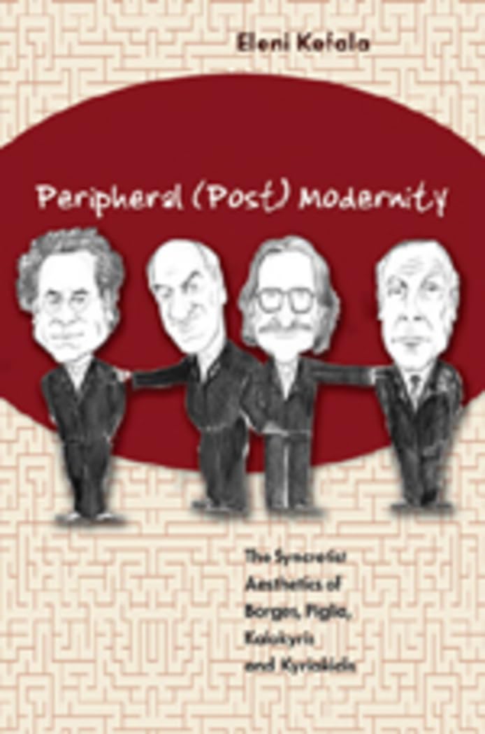 Peripheral (Post) Modernity: The Syncretist Aesthetics Of Borges, Piglia, Kalokyris And Kyriakidis,Used