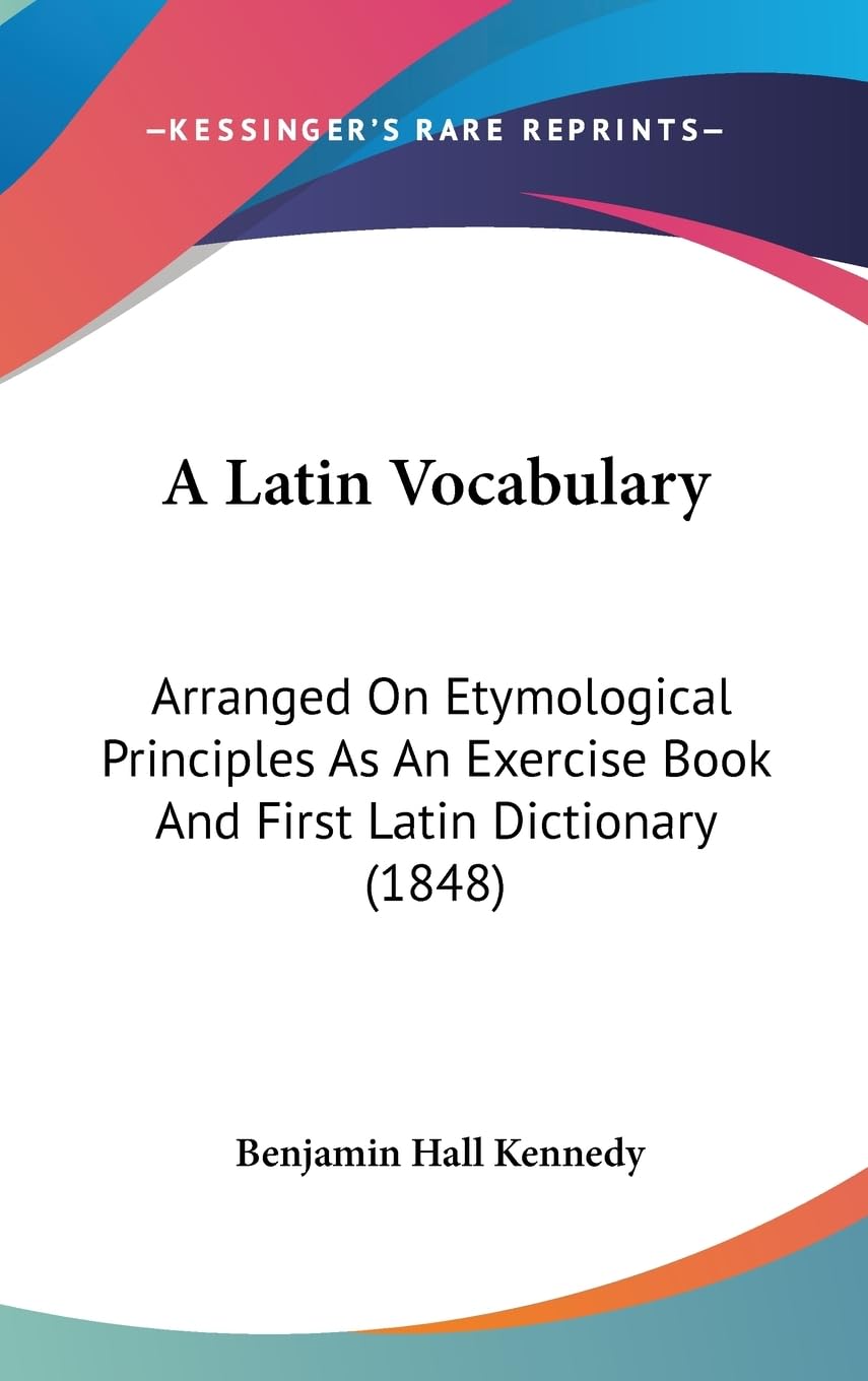 A Latin Vocabulary: Arranged On Etymological Principles As An Exercise Book And First Latin Dictionary (1848),Used