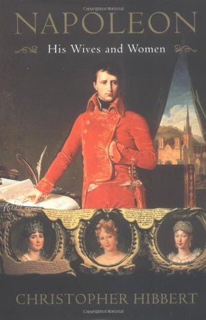Napoleon: His Wives and Women,New