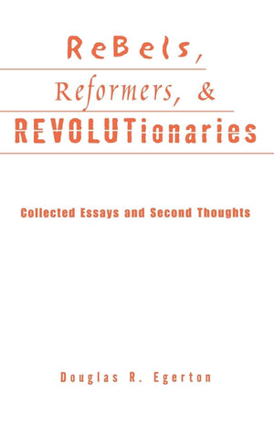 Rebels, Reformers, And Revolutionaries: Collected Essays And Second Thoughts (Crosscurrents In African American History)
