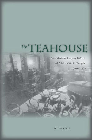 The Teahouse: Small Business, Everyday Culture, And Public Politics In Chengdu, 19001950,Used
