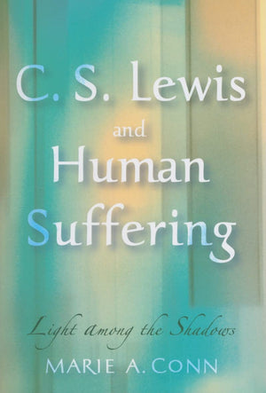 C. S. Lewis and Human Suffering: Light among the Shadows