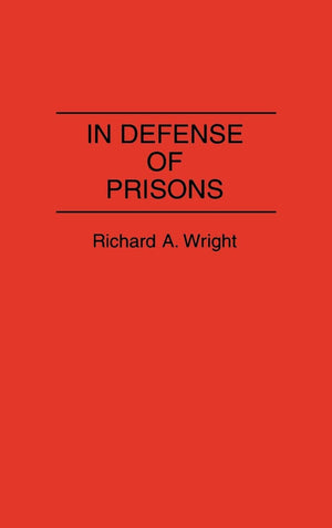 In Defense Of Prisons: (Contributions In Criminology And Penology)