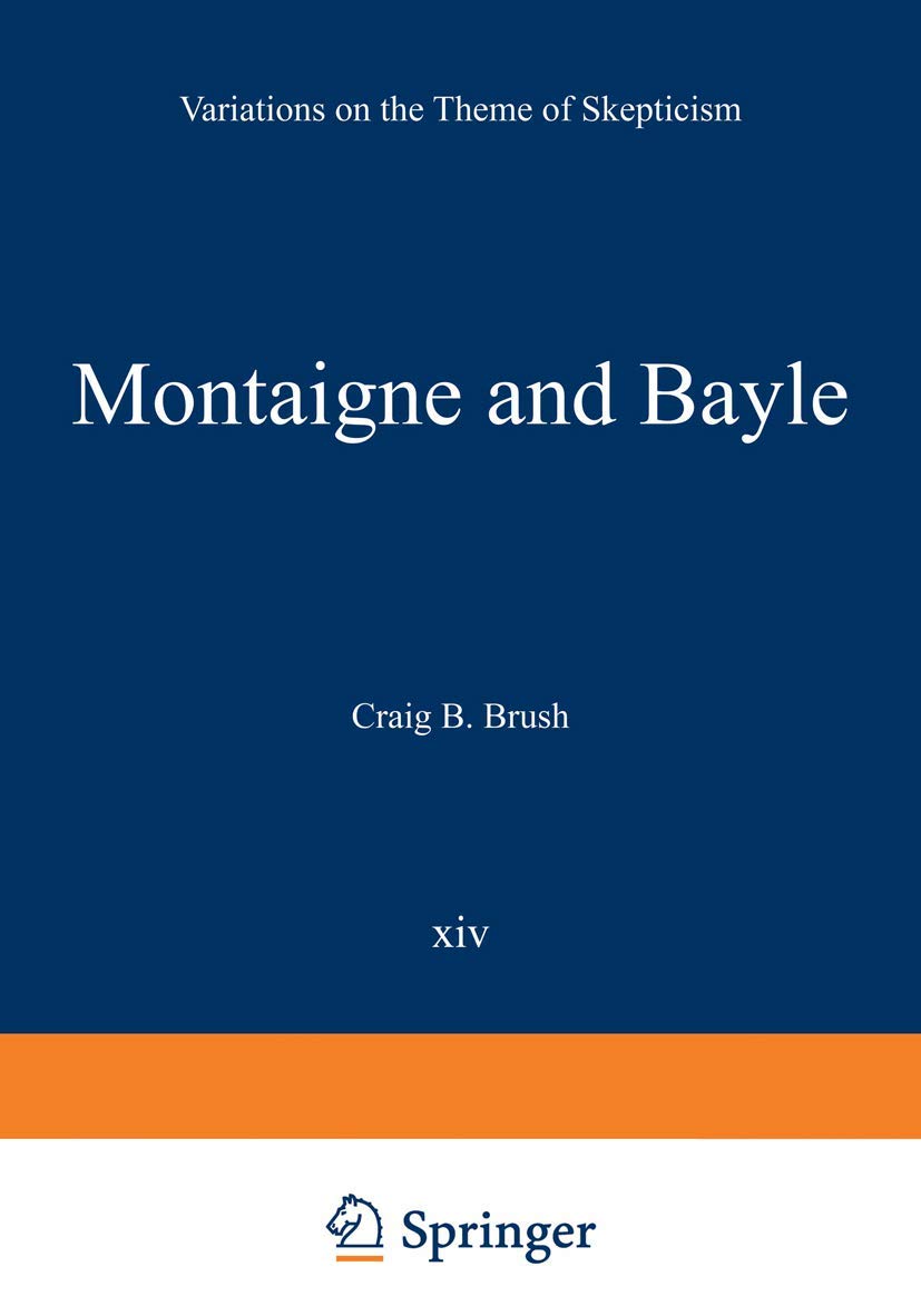 Montaigne and Bayle: Variations on the Theme of Skepticism (International Archives of the History of Ideas Archives internationa,Used