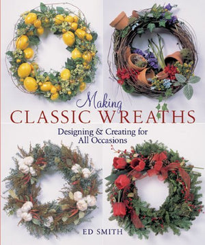 Making Classic Wreaths: Designing & Creating for All Occasions,New
