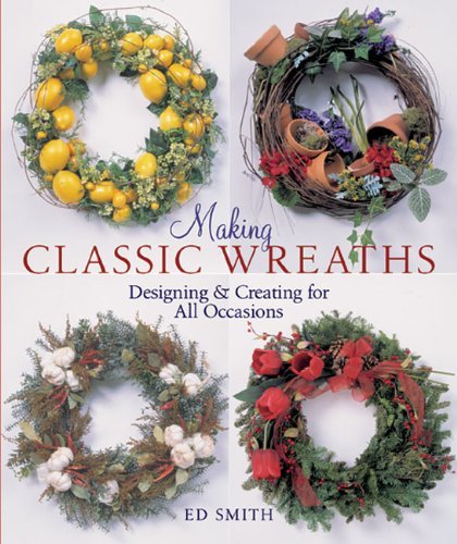 Making Classic Wreaths: Designing & Creating for All Occasions,Used