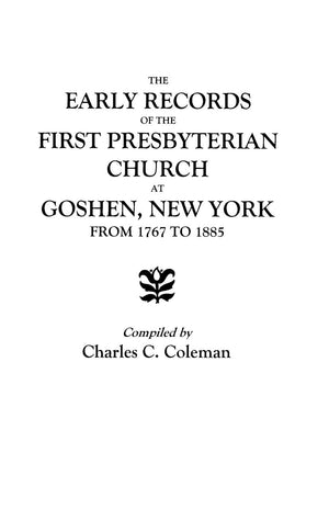 Early Records Of The First Presbyterian Church At Goshen, New York, From 1767 To 1885,New