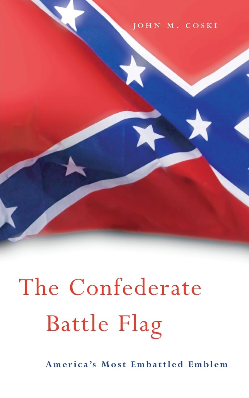 The Confederate Battle Flag: Americas Most Embattled Emblem