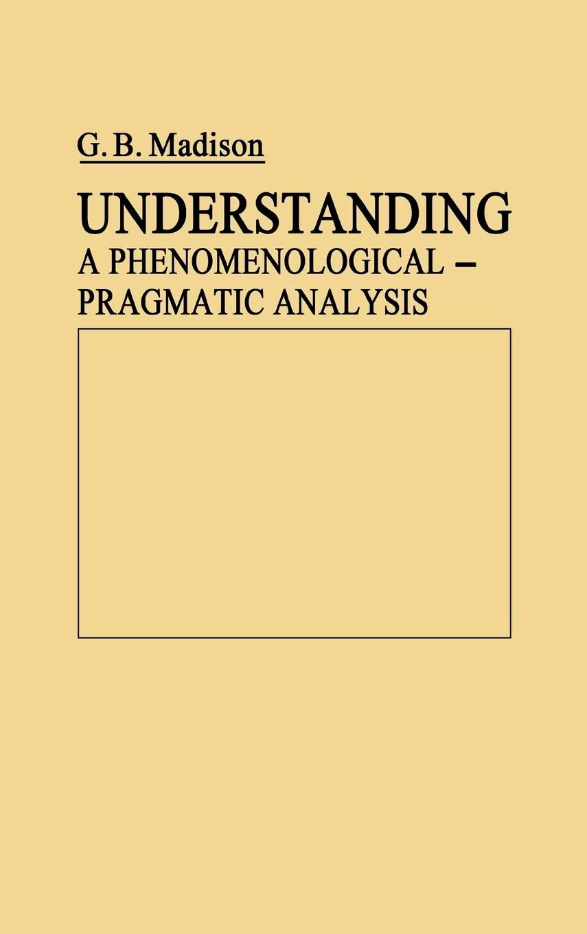 Understanding: A PhenomenologicalPragmatic Analysis (Contributions in Philosophy),Used