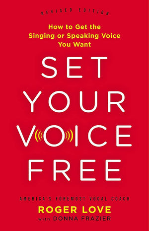 Set Your Voice Free: How to Get the Singing or Speaking Voice You Want,New