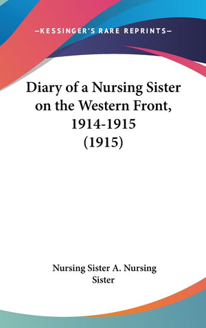 Diary Of A Nursing Sister On The Western Front, 19141915 (1915),New