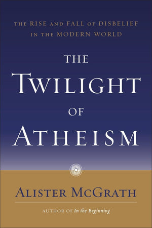The Twilight of Atheism: The Rise and Fall of Disbelief in the Modern World,New