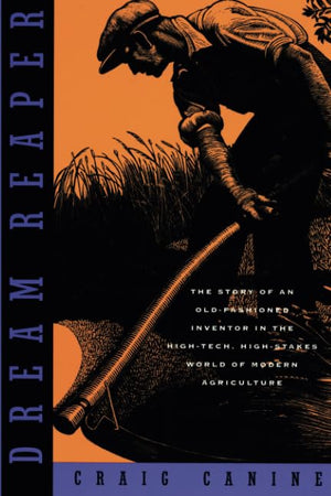 Dream Reaper: The Story of an OldFashioned Inventor in the HighTech, HighStakes World of Modern Agriculture (Sloan Technology,Used