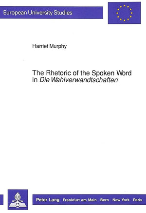 The Rhetoric of the Spoken Word in Die Wahlverwandtschaften: Communication and personality in the novel (Europische Hochschulsch,Used