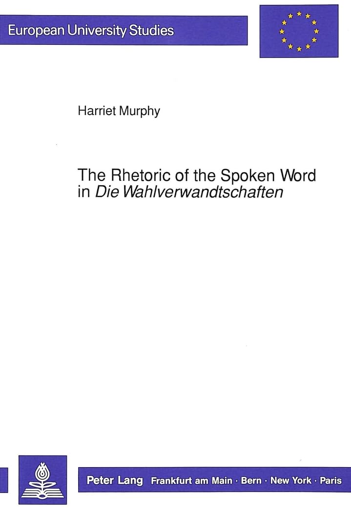 The Rhetoric of the Spoken Word in Die Wahlverwandtschaften: Communication and personality in the novel (Europische Hochschulsch,Used