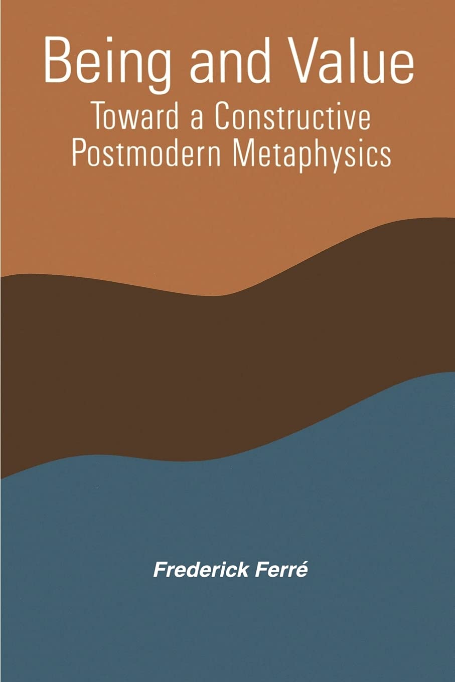 Being and Value: Toward Constructive Postmodern Metaphysics (SUNY Series in Constructive Postmodern Thought)
