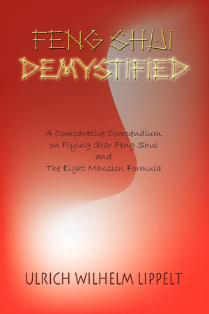 Feng Shui Demystified: A Comparative Compendium on Flying Star Feng Shui and The Eight Mansion Formula,Used