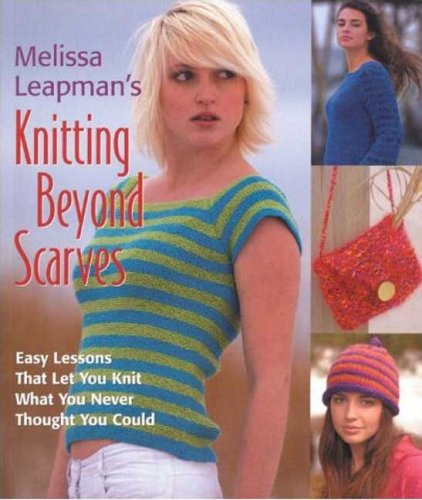 Melissa Leapman's Knitting Beyond Scarves: Easy Lessons That Let You Knit What You Never Thought You Could,Used