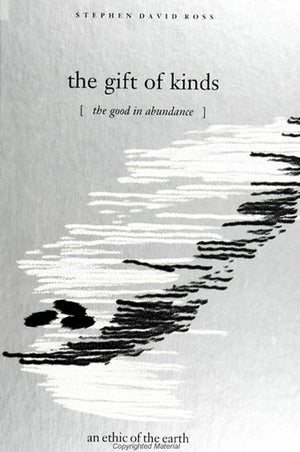 The Gift of Kinds: The Good in Abundance : An Ethic of the Earth,Used