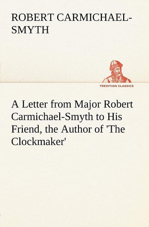 A Letter from Major Robert CarmichaelSmyth to His Friend, the Author of 'The Clockmaker',Used