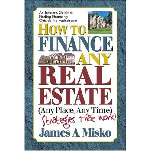 How To Finance Any Real Estate, Any Place, Any Time: Strategies That Work (Squareone Finance Guides),New