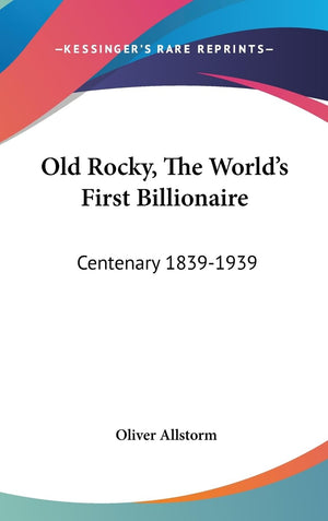 Old Rocky, The World'S First Billionaire: Centenary 18391939,New