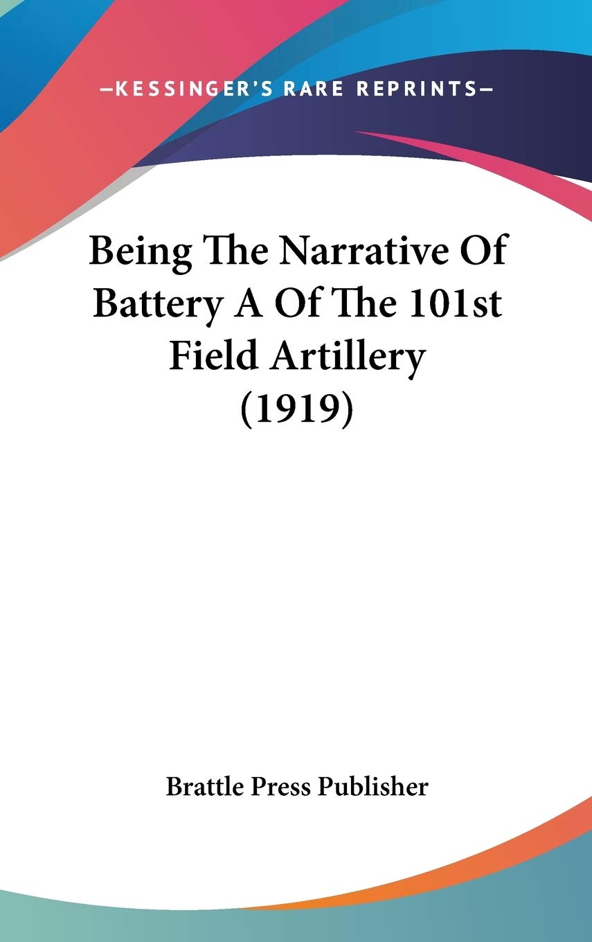 Being The Narrative Of Battery A Of The 101St Field Artillery (1919),Used