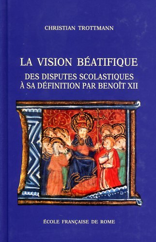La vision beatifique: Des disputes scolastiques a sa definition par Benoi^t XII (Bibliotheque des ecoles francaises d'Athenes,Used