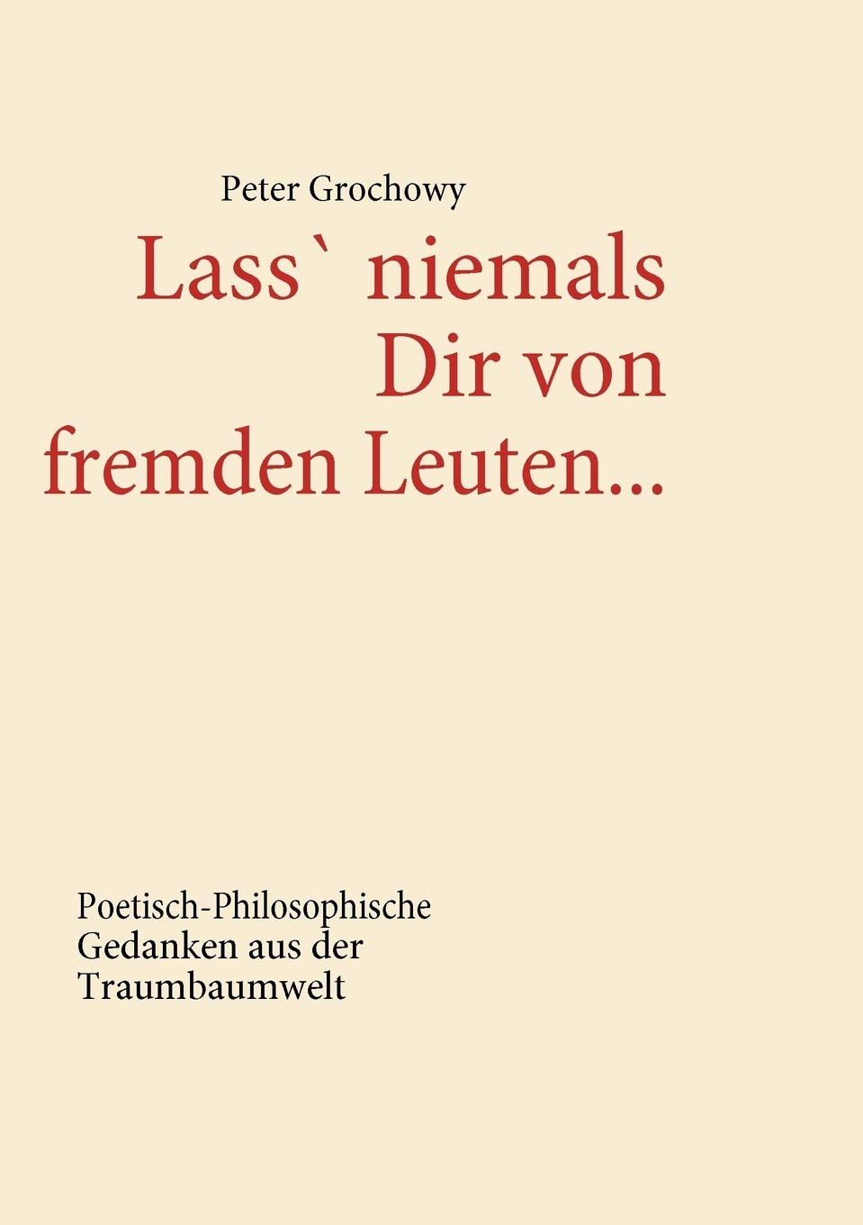 Lass' niemals Dir von fremden Leuten...: PoetischPhilosophische Gedanken aus der Traumbaumwelt (German Edition),Used