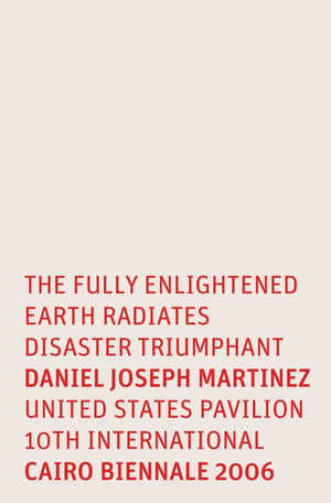 Daniel Joseph Martinez: The Fully Enlightened Earth Radiates Disaster Triumphant: United States Pavilion 10th International 2006,Used