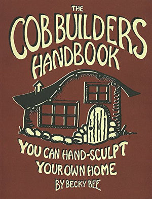 The Cob Builders Handbook: You Can HandSculpt Your Own Home, 3rd Edition,New