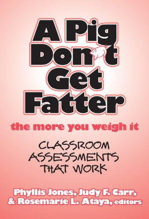 A Pig Don'T Get Fatter The More You Weigh It: Classroom Assessments That Work,Used