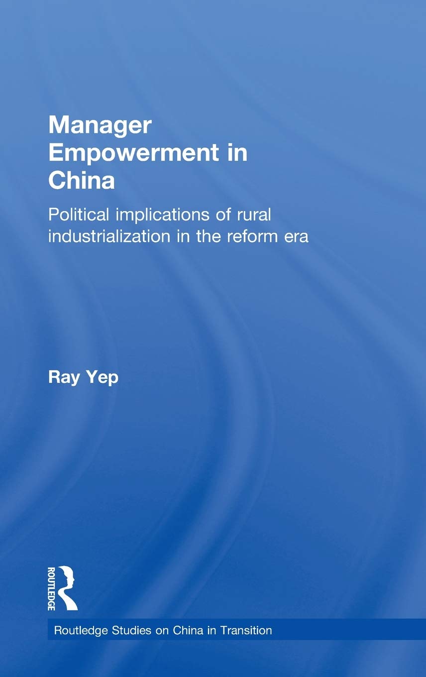 Manager Empowerment In China: Political Implications Of Rural Industrialisation In The Reform Era (Routledge Studies On China In