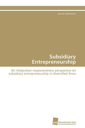 Subsidiary Entrepreneurship: An integrationresponsiveness perspective on subsidiary entrepreneurship in diversified firms (Germ,Used