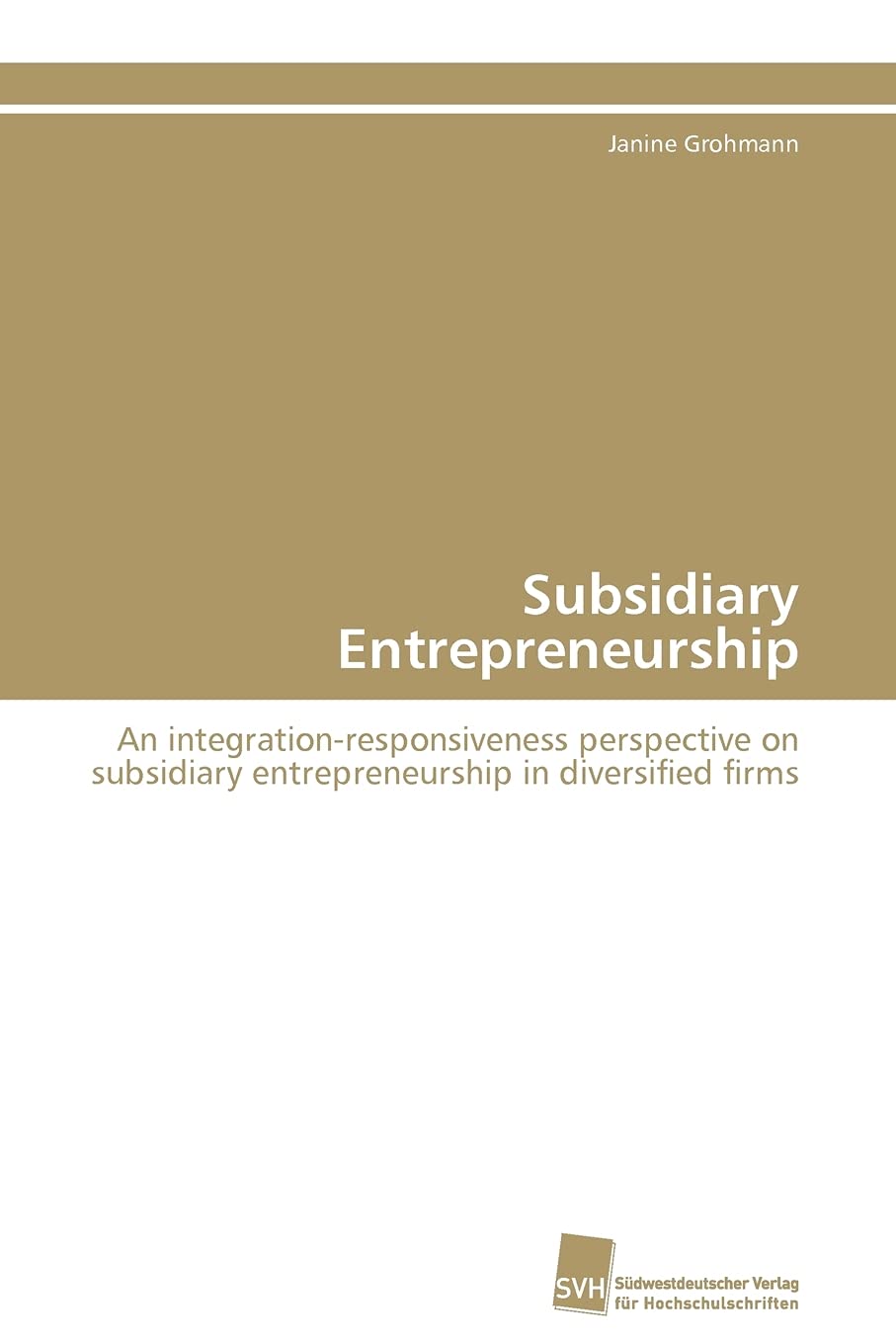 Subsidiary Entrepreneurship: An integrationresponsiveness perspective on subsidiary entrepreneurship in diversified firms (Germ,Used