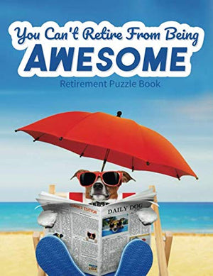 You Can'T Retire From Being Awesome Retirement Puzzle Book: Funny Happy Retirement Gift For Men Or Women; Fun Retirement Themed