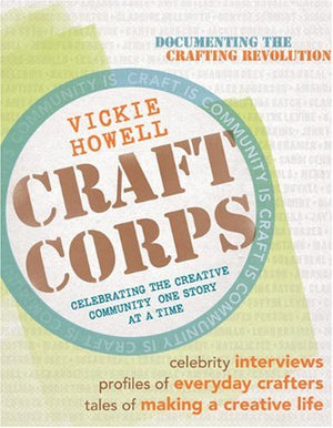 Craft Corps: Celebrating the Creative Community One Story at a Time,New