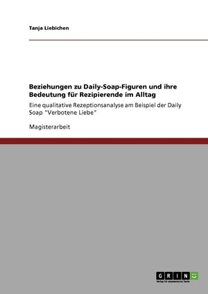 Beziehungen zu DailySoapFiguren und ihre Bedeutung fr Rezipierende im Alltag: Eine qualitative Rezeptionsanalyse am Beispiel d,Used